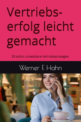 Vertriebserfolg leicht gemacht: 33 sofort umsetzbare Vertriebsstrategien Vertriebserfolg leicht gemacht: 33 sofort umsetzbare Vertriebsstrategien