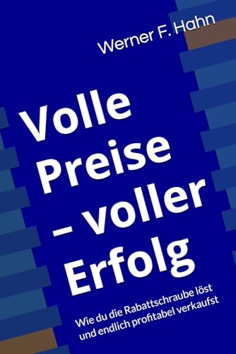 Volle Preise – voller Erfolg: Wie du die Rabattschraube löst und endlich profitabel verkaufst Volle Preise – voller Erfolg: Wie du die Rabattschraube löst und endlich profitabel verkaufst von Independently published