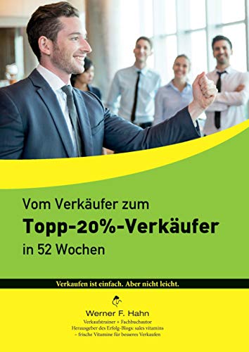 Vom Verkäufer zum Topp-20%-Verkäufer: In 52 Wochen Vom Verkäufer zum Topp-20%-Verkäufer: In 52 Wochen