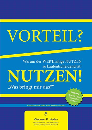 Vorteil-/Nutzen-Argumentation: Warum der werthaltige Nutzen so kaufentscheidend ist Vorteil-/Nutzen-Argumentation: Warum der werthaltige Nutzen so kaufentscheidend ist