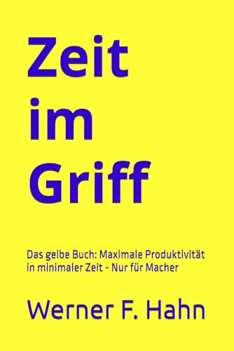 Zeit im Griff: Das gelbe Buch: Maximale Produktivität in minimaler Zeit - Nur für Macher Zeit im Griff: Das gelbe Buch: Maximale Produktivität in minimaler Zeit - Nur für Macher von Independently published