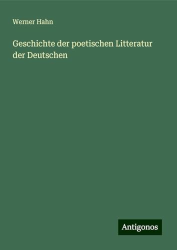 Geschichte der poetischen Litteratur der Deutschen von Antigonos Verlag