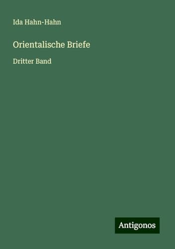 Orientalische Briefe: Dritter Band von Antigonos Verlag