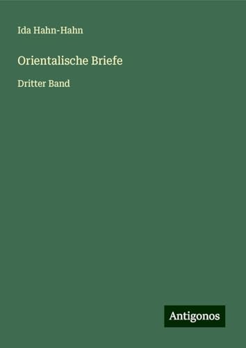 Orientalische Briefe: Dritter Band von Antigonos Verlag
