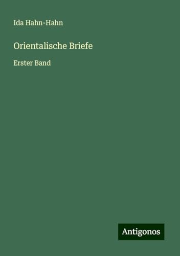 Orientalische Briefe: Erster Band von Antigonos Verlag