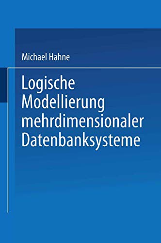 Logische Modellierung Mehrdimensionaler Datenbanksysteme (German Edition): Diss. Mit e. Geleitw. v. Roland Gabriel von Deutscher Universitätsverlag