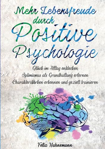 Mehr Lebensfreude durch Positive Psychologie: Glück im Alltag entdecken | Optimismus als Grundhaltung erlernen | Charakterstärken von Lucid Page Media