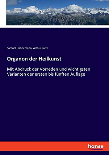Organon der Heilkunst: Mit Abdruck der Vorreden und wichtigsten Varianten der ersten bis fünften Auflage von Hansebooks