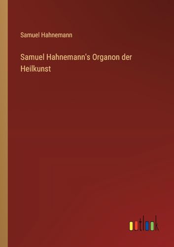 Samuel Hahnemann's Organon der Heilkunst von Outlook Verlag