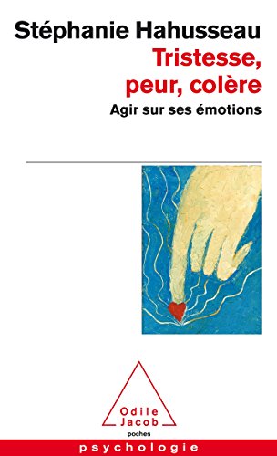 Tristesse, Peur, Colere: Agir Sur Ses Emotions