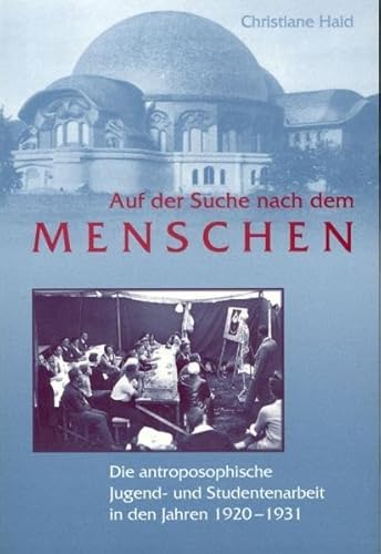 Auf der Suche nach dem Menschen: Die anthroposophische Jugend- und Studentenarbeit in den Jahren 1920 bis 1931 mit einem skizzenhaften Ausblick bis in die Gegenwart