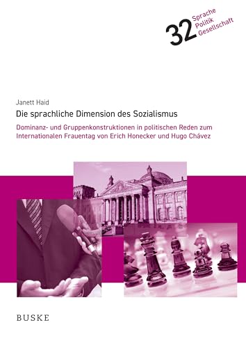 Die sprachliche Dimension des Sozialismus: Dominanz- und Gruppenkonstruktionen in politischen Reden zum Internationalen Frauentag von Erich Honecker und Hugo Chávez (Sprache – Politik – Gesellschaft) von Buske, H