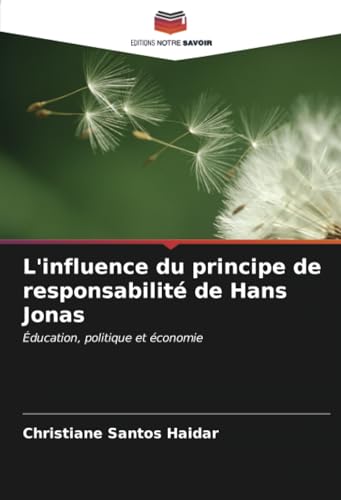 L'influence du principe de responsabilité de Hans Jonas: Éducation, politique et économie von Editions Notre Savoir