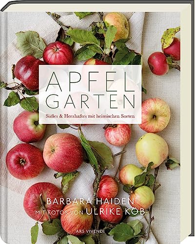 Apfelgarten: Süßes & Herzhaftes mit heimischen Sorten: köstliche Rezepte und inspirierende Ideen rund um den Apfel: Süsses & Herzhaftes mit heimischen Sorten von Ars Vivendi