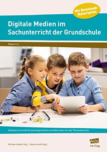 Digitale Medien im Sachunterricht der Grundschule: Didaktisch sinnvolle Einsatzmöglichkeiten und Materialien für alle Themenbereiche (1. bis 4. Klasse)