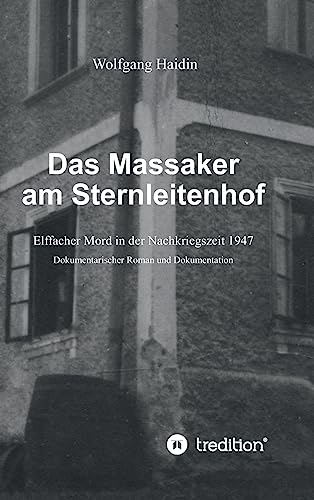 Das Massaker am Sternleitenhof: Elffacher Mord in der Nachkriegszeit 1947