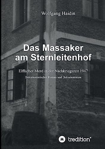 Das Massaker am Sternleitenhof: Elffacher Mord in der Nachkriegszeit 1947