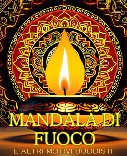 Mandala di fuoco e altri motivi buddisti: libro da colorare con 30 motivi per adulti --- Relax, pace e consapevolezza ---