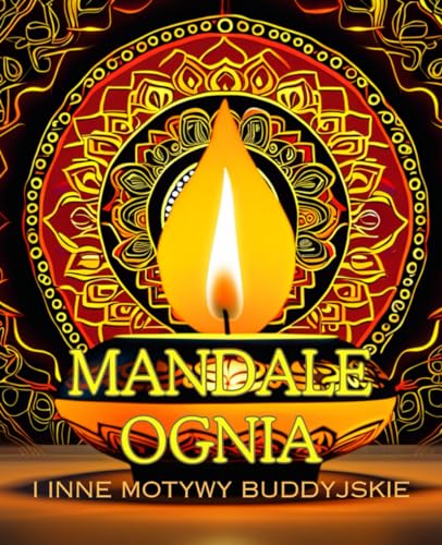 Mandale ognia i inne motywy buddyjskie: kolorowanka z 30 motywami dla dorosłych --- Relaks, spokój i uważność --- Zanurz się w fascynującym świecie "Mandali ognia i innych motywów buddyjskich". von Independently published