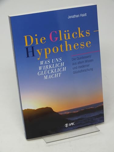 Die Glückshypothese: Was uns wirklich glücklich macht. Die Quintessenz aus altem Wissen und moderner Glücksforschung Die Glückshypothese: Was uns wirklich glücklich macht. Die Quintessenz aus altem Wissen und moderner Glücksforschung