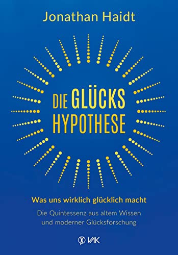 Die Glückshypothese: Was uns wirklich glücklich macht: Die Quintessenz aus altem Wissen und moderner Glücksforschung Die Glückshypothese: Was uns wirklich glücklich macht: Die Quintessenz aus altem Wissen und moderner Glücksforschung