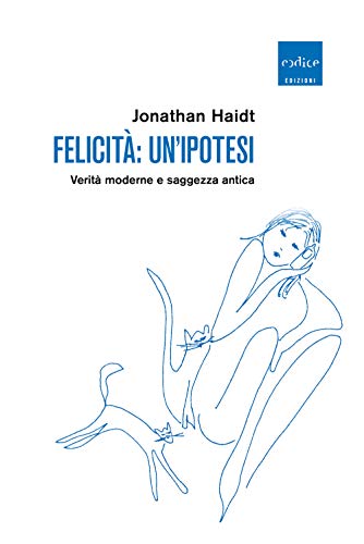 Felicità: un'ipotesi. Verità moderne e saggezza antica von Codice