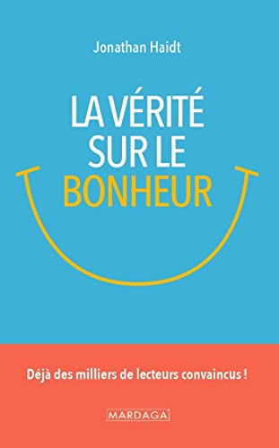 La vérité sur le bonheur: Déjà des milliers de lecteurs convaincus !: Ce que nous enseignent la sagesse ancienne et les recherches contemporaines La vérité sur le bonheur: Déjà des milliers de lecteurs convaincus !: Ce que nous enseignent la sagesse ancienne et les recherches contemporaines