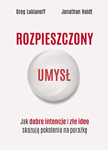 Rozpieszczony umysł.: Jak dobre intencje i złe idee skazują pokolenia na porażkę von Zysk i S-ka