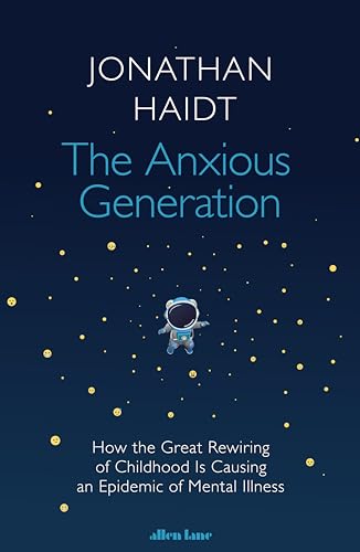 The Anxious Generation: How the Great Rewiring of Childhood Is Causing an Epidemic of Mental Illness The Anxious Generation: How the Great Rewiring of Childhood Is Causing an Epidemic of Mental Illness
