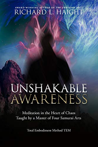 Unshakable Awareness: Meditation in the Heart of Chaos, Taught by a Master of Four Samurai Arts (Total Embodiment Method TEM) von Shinkaikan Body, Mind, Spirit LLC.