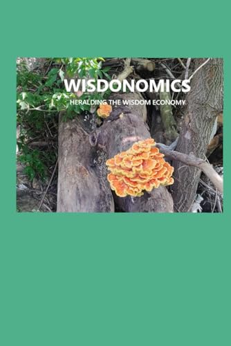 Wisdonomics: Heralding the Wisdom Economy Wisdonomics: Heralding the Wisdom Economy von Kindle Direct Publishing