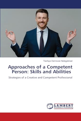 Approaches of a Competent Person: Skills and Abilities: Strategies of a Creative and Competent Professional von LAP LAMBERT Academic Publishing