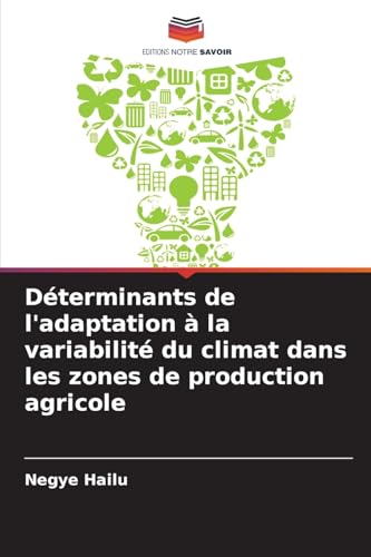 Déterminants de l'adaptation à la variabilité du climat dans les zones de production agricole von Editions Notre Savoir