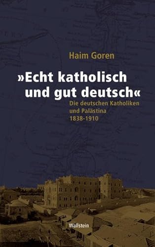 "Echt katholisch und gut deutsch": Die deutschen Katholiken und Palästina 1838-1910 von Wallstein
