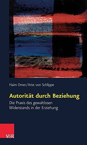 Autorität durch Beziehung. Die Praxis des gewaltlosen Widerstands in der Erziehung Autorität durch Beziehung. Die Praxis des gewaltlosen Widerstands in der Erziehung