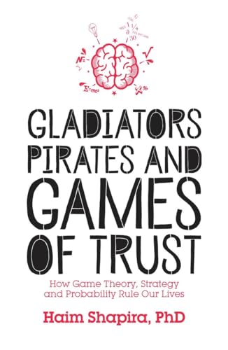 Gladiators, Pirates and Games of Trust: How Game Theory, Strategy and Probability Rule Our Lives von Watkins Publishing