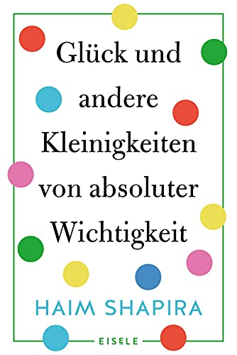 Glück und andere Kleinigkeiten von absoluter Wichtigkeit: Ein erfrischender Blick auf die unterschiedlichen Auffassungen von Glück