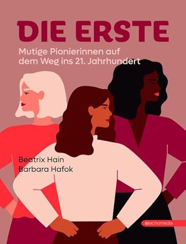 Die Erste: Mutige Pionierinnen auf dem Weg ins 21.Jahrhundert von echo medienhaus