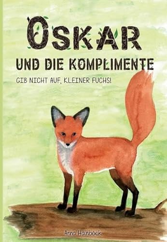 Oskar und die Komplimente: Gib nicht auf, kleiner Fuchs!