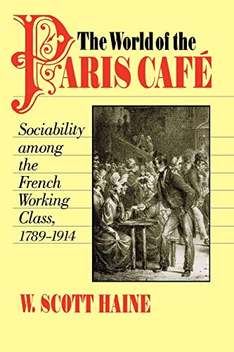 The World of the Paris Café: Sociability among the French Working Class, 1789-1914 (Johns Hopkins University Studies in Historical & Political Science)