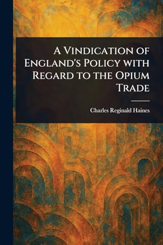 A Vindication of England's Policy With Regard to the Opium Trade von Anson Street Press