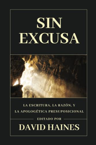 Sin Excusa: La Escritura, la razón y la Apologetica Presuposicional (Ética y Apologética) von Teologia para Vivir