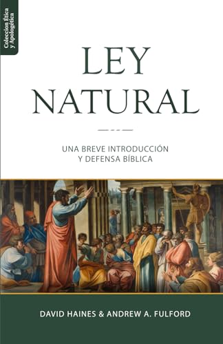 La Ley Natural: Una breve introducción y defensa bíblica (Ética y Apologética, Band 2) von Teologia Para Vivir