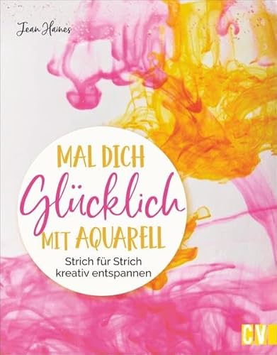 Mal dich glücklich mit Aquarell. Strich für Strich kreativ entspannen. Aquarell-Expertin Jean Haines gibt Tipps und fundiertes Wissen. Mit detaillierten Anleitungen auf den Weg zur Entspannung. von Christophorus Verlag