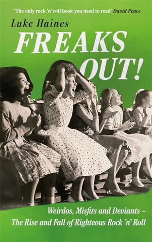 Freaks Out!: Weirdos, Misfits and Deviants – The Rise and Fall of Righteous Rock ’n’ Roll von Nine Eight Books