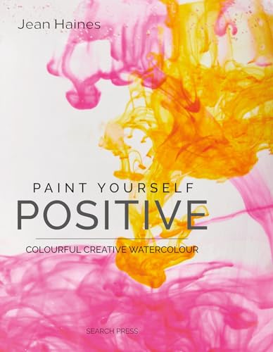 PAINT YOURSELF POSITIVE: COLOURFUL CREATIVE WATERCOLOUR von Search Press