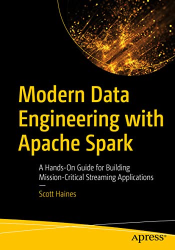 Modern Data Engineering with Apache Spark: A Hands-On Guide for Building Mission-Critical Streaming Applications von Apress