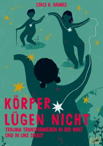 Körper lügen nicht: Trauma transformieren in der Welt und in uns selbst