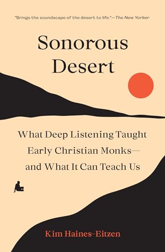 Sonorous Desert: What Deep Listening Taught Early Christian Monks - and What It Can Teach Us