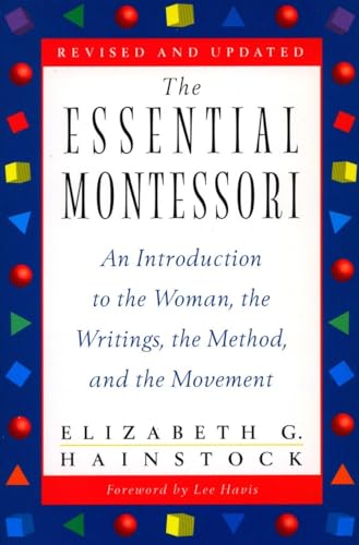 The Essential Montessori: An Introduction to the Woman, the Writings, the Method, and the Movement